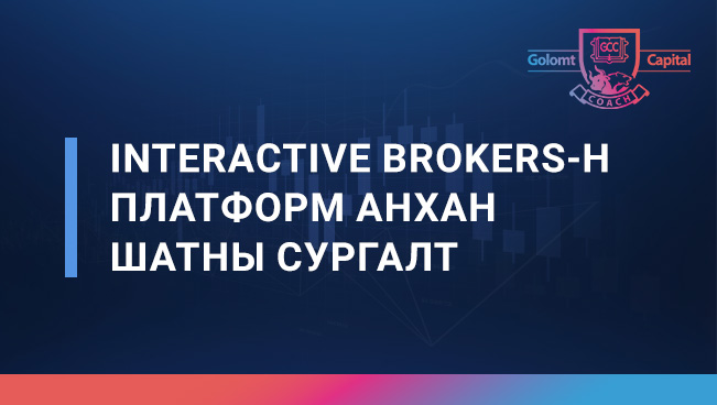 INTERACTIVE BROKERS-Н ПЛАТФОРМ АНХАН ШАТНЫ СУРГАЛТ